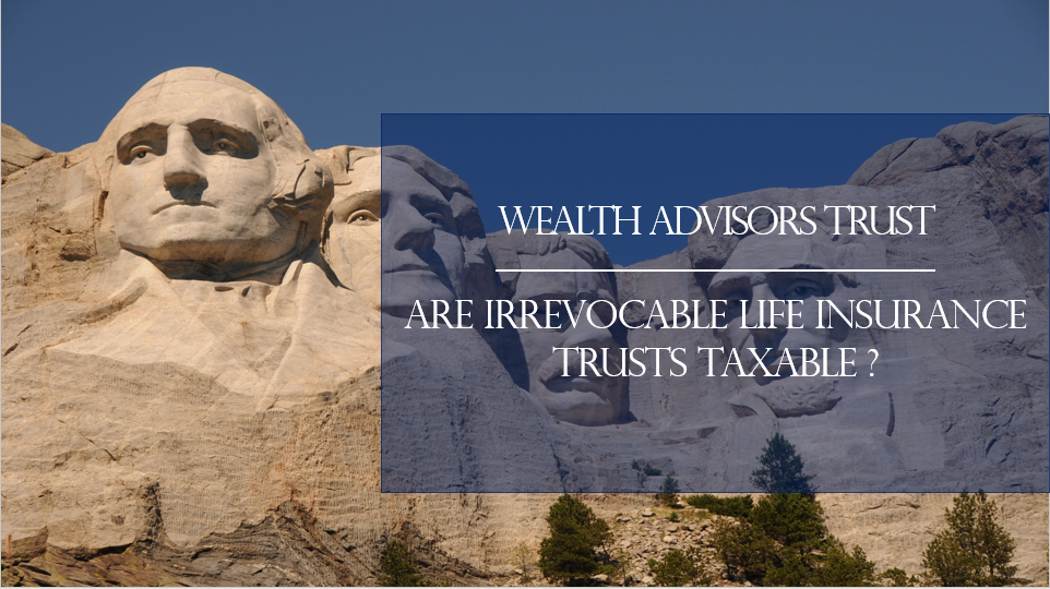 are-irrevocable-life-insurance-trusts-taxable-guide